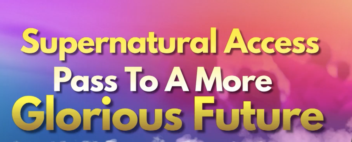 Supernatural Access Pass To A More Glorious Future
